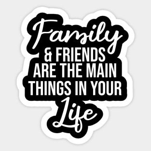 Family and friends are the main things in life Sticker